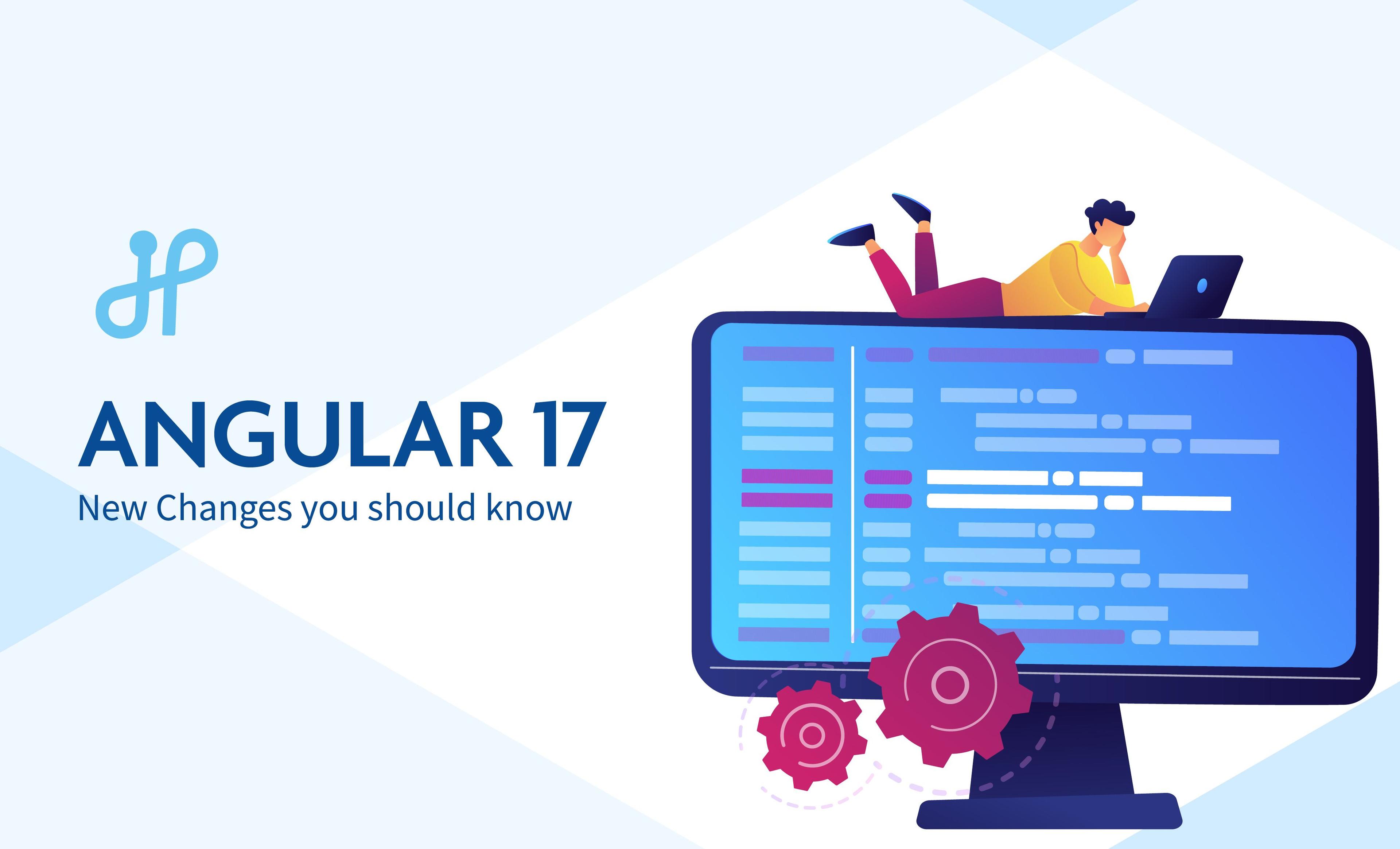 Angular 17 - New Changes You Should Know