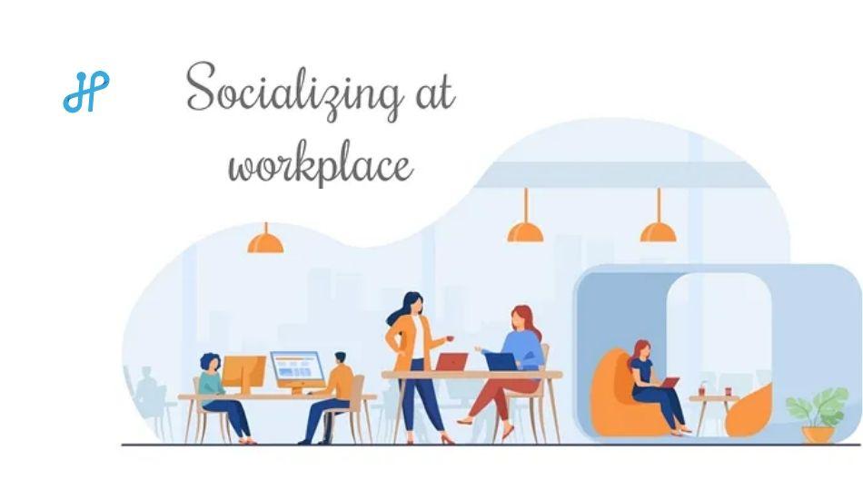 Socializing at Workplace - How to make yourself visible at work?