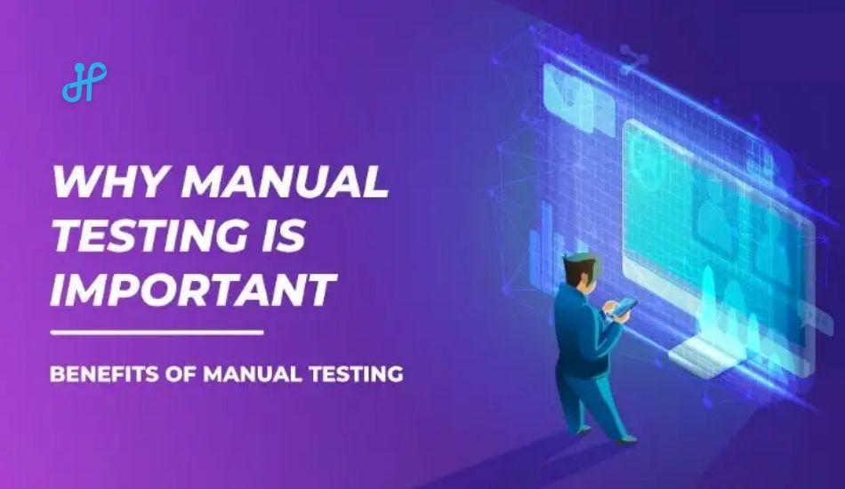 Why Manual Testing Is Important — Benefits Of Manual Testing